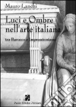 Luci e ombre nell'arte italiana tra Barocco e Impressionismo. Ediz. illustrata libro