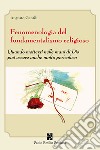 Fenomenologia del fondamentalismo religioso. Quando mettersi nelle mani di Dio può essere anche molto pericoloso libro