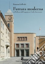 Ferrara moderna nell'album dell'ingegnere Carlo Savonuzzi. Ediz. illustrata libro