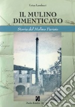 Il mulino dimenticato. Storia del Molino Parisio libro