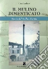 Il mulino dimenticato. Storia del Molino Parisio libro di Landucci Erica