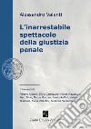 L'inarrestabile spettacolo della giustizia penale. Ediz. integrale libro