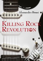 Killing rock revolution. Ediz. illustrata libro