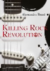Killing rock revolution. Ediz. illustrata libro di Bruni Alessandro