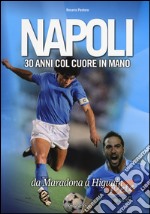 Napoli. 30 anni col cuore in mano. Da Maradona a Higuain libro