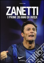 Zanetti. I primi 20 anni di Inter. Ediz. illustrata libro