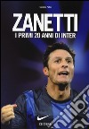 Zanetti. I primi 20 anni di Inter. Ediz. illustrata libro