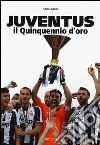 Juventus. Il quinquennio d'oro. Ediz. illustrata libro di Laganà Saro