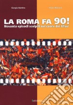 La Roma fa 90! Novanta episodi scolpiti nel cuore dei tifosi libro