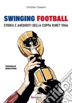 Swinging football. Storia e aneddoti della Coppa Rimet 1966 libro