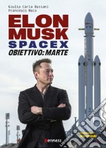 Elon Musk e spacex. Obiettivo: Marte