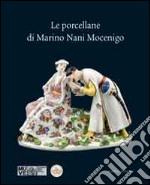 Le porcellane di Marino Nani Mocenigo. Ediz. illustrata libro