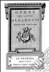 Opere del conte Algarotti (rist. anast. Venezia, 1791) libro