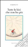 Tutte le bici che non ho più libro di Nicoletti Alfredo