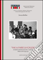 Vai a fare la calza. L'unione delle donne italiane a Padova negli anni(1945-1955) libro