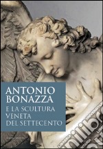 Antonio Bonazza e la scultura veneta del Settecento. Atti della Giornata di studi (Padova Museo Diocesano, 25 ottobre 2013)