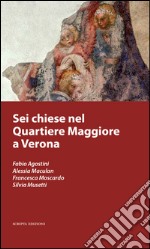 Sei chiese nel Quartiere Maggiore a Verona libro