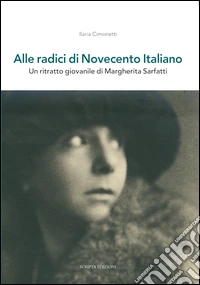 Alle radici di novecento italiano. Un ritratto giovanile di Margherita Sarfatti libro