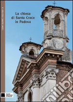 La chiesa di Santa Croce in Padova. Ediz. illustrata libro