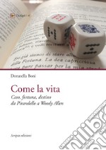 Come la vita. Caso, fortuna, destino da Pirandello a Woody Allen libro