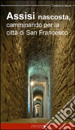 Assisi nascosta, camminando per la città di san Francesco
