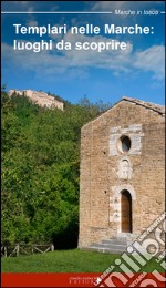 Templari nelle Marche. Luoghi da scoprire libro