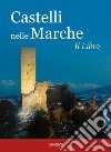 Castelli nelle Marche. Un viaggio tra castelli, rocche e fortificazioni. Il libro. Ediz. illustrata libro di Ciabochi C. (cur.)