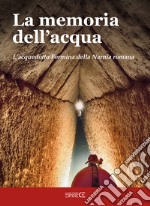 La memoria dell'acqua. L'acquedotto Formina della Narnia romana libro