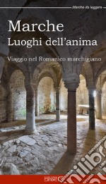 Marche Luoghi dell'anima. Viaggio nel Romanico marchigiano