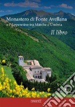 Monastero di Fonte Avellana e l'Appennino tra Marche e Umbria libro