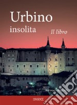 Urbino insolita. Il libro. Ediz. speciale libro