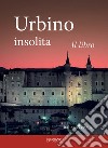 Urbino insolita. Il libro. Ediz. speciale libro di Fraternali Fabio Ciabochi C. (cur.)