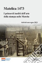 Matelica 1473. I primordi inediti dell'arte della stampa nelle Marche. Atti del convegno 2023