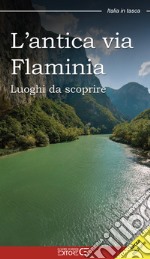 L'antica Via Flaminia. Luoghi da scoprire libro