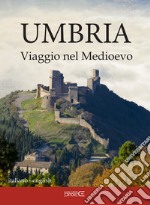 Umbria. Viaggio nel Medioevo. Ediz. multilingue libro