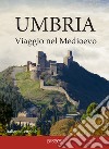 Umbria. Viaggio nel Medioevo. Ediz. multilingue libro di Ciabochi C. (cur.)