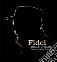 Fidel. Storia di un leader. L'uomo che sfidò il secolo. Ediz. italiana e spagnola