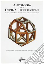 Antologia della divina proporzione di Luca Pacioli, Piero della Francesca e Leonardo da Vinci. Ediz. illustrata libro