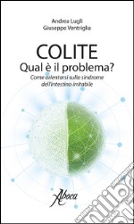 Colite. Qual è il problema? Come orientarsi sulla sindrome dell'intestino irritabile libro