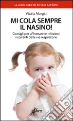 Mi cola sempre il nasino! Consigli per affrontare le infezioni ricorrenti delle vie respiratorie libro