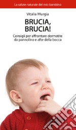 Brucia, brucia! Consigli per affrontare dermatite da pannolino e afte della bocca libro