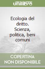 Ecologia del diritto. Scienza, politica, beni comuni libro