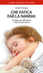 Che fatica far la nanna! Consigli per affrontare i disturbi del sonno libro