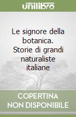 Le signore della botanica. Storie di grandi naturaliste italiane libro