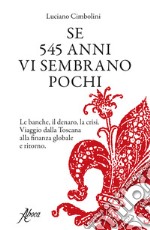 Se 545 anni vi sembrano pochi. Le banche, il denaro, la crisi. Viaggio dalla Toscana alla finanza globale e ritorno