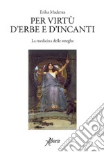 Per virtù d'erbe e d'incanti. La medicina delle streghe libro