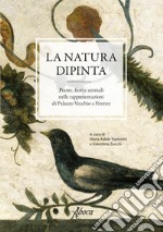 La natura dipinta. Piante, fiori e animali nelle rappresentazioni di Palazzo Vecchio a Firenze. Ediz. a colori libro