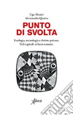 Punto di svolta. Ecologia, tecnologia e diritto privato. Dal capitale ai beni comuni libro