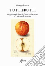 Tuttifrutti. Viaggio tra gli alberi da frutto mediterranei, fra scienza e letteratura. Ediz. a colori libro