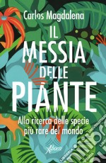 Il messia delle piante. Alla ricerca delle specie più rare del mondo libro